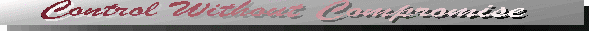 --Control Without Compromise--